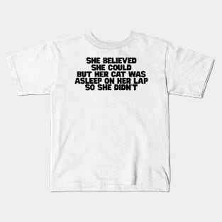 she believed she could but her cat was asleep on her lap so she didnt Kids T-Shirt